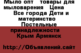 Мыло-опт - товары для мыловарения › Цена ­ 10 - Все города Дети и материнство » Постельные принадлежности   . Крым,Армянск